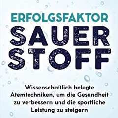 Erfolgsfaktor Sauerstoff: Wissenschaftlich belegte Atemtechniken. um die Gesundheit zu verbessern