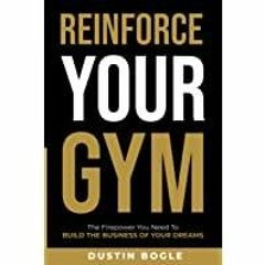 [PDF][Download] Reinforce Your Gym: The Firepower You Need To Build The Business Of Your Dreams