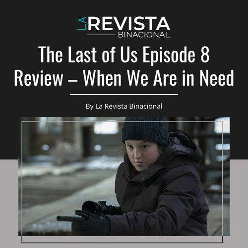 Stream The Last of Us Episode 8 Review by La Revista Binacional Listen online for free on Stream The Last of Us Episode 8 Review by La Revista Binacional Listen online for free on