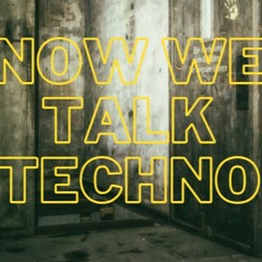 Now We Talk Techno