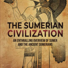 [VIEW] EBOOK 📗 The Sumerian Civilization: An Enthralling Overview of Sumer and the A