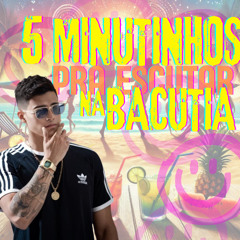 5 MINUTINHOS PRA ESCUTAR NA BACUTIA