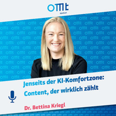 Jenseits der KI-Komfortzone: Content, der wirklich zählt (Dr. Bettina Kriegl) | OMT-Podcast #287