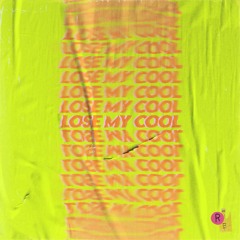 LOSE MY COOL