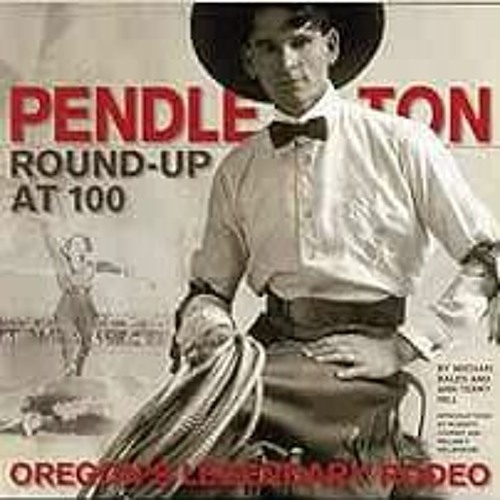 VIEW [EPUB KINDLE PDF EBOOK] Pendleton Round-Up at 100: Oregon’s Legendary Rodeo by Michael Bales,