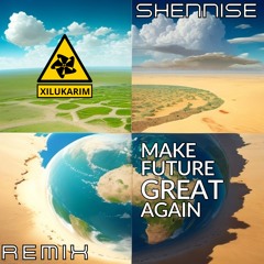 Xilukarim - Make Future Great Again (Shennise HS Remix 2.0)