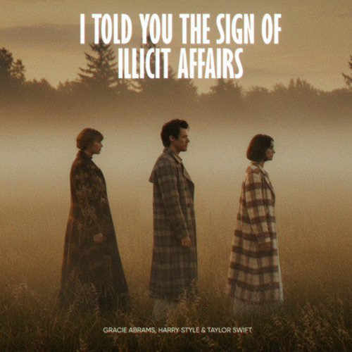 I Told You The Sign of Illicit Affairs - Gracie Abrams, Harry Styles & Taylor Swift (Mashup)