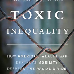 [FREE] EPUB 📕 Toxic Inequality: How America's Wealth Gap Destroys Mobility, Deepens