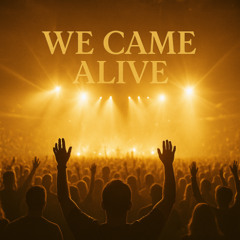 WE CAME ALIVE