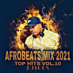 AFROBEAT MIX- NAIJA AFROBEATS TOP HITS 2021 DJ TOPS