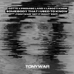 GOTYE X PROMISE LAND X LESGO X KNDR - SOMEBODY THAT I USED TO KNOW (TONYWAR "GET IT RIGHT" EDIT)