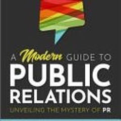 (Download Book) A Modern Guide to Public Relations: Unveiling the Mystery of PR: Including: Content