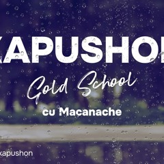 Kapushon - Gold School (cu @MACANACHE )