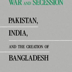 Read EBOOK 📦 War and Secession: Pakistan, India, and the Creation of Bangladesh by