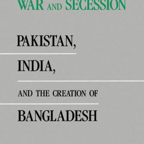 DOWNLOAD PDF 📫 War and Secession: Pakistan, India, and the Creation of Bangladesh by