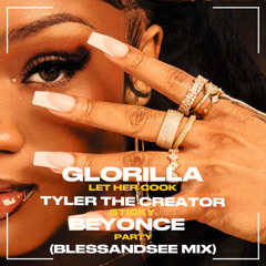 GLORILLA LET HER COOK X TYLER STICKY X BEYONCE PARTY (BLESSANDSEE MIX)