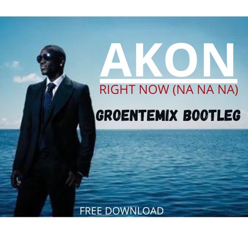 Akon - Right Now (Na Na Na) (Groentemix Bootleg) *FREE DOWNLOAD*