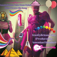 Knottylicious Nate Does Dylan And Then Covers His Song (Produced By AnsonianThunder)