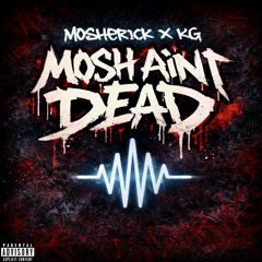 MOSHERICK x KG - MOSH AINT DEAD