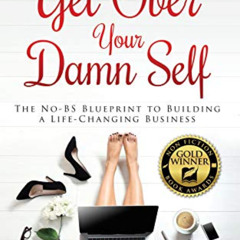 [READ] EBOOK 💕 Get Over Your Damn Self: The No-BS Blueprint to Building A Life-Chang