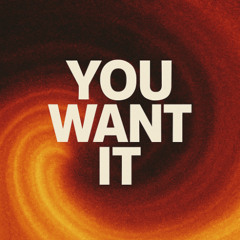 You Want It