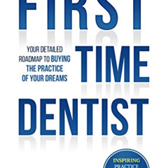 View EPUB 📩 First Time Dentist: Your Detailed Roadmap to Buying the Practice of Your