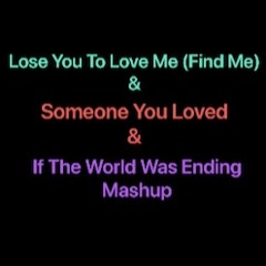 Lose You To Love Me & Someone You Loved & If The World Was Ending Mashup