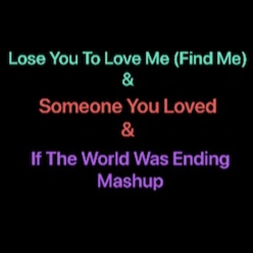 Lose You To Love Me & Someone You Loved & If The World Was Ending Mashup