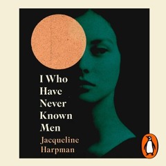 I Who Have Never Known Men by Jacqueline Harpman, read by Sarah Lambie