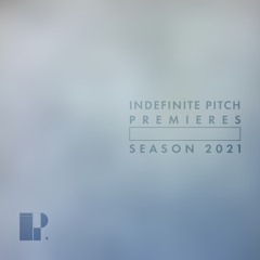 Indefinite Pitch PREMIERES. Season 2021