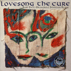 The Cure - Lovesong (Roby Dail's Breakbeat Devotion Remix)