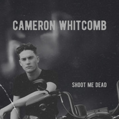 Shoot me Dead ( Cameron Whitcomb)