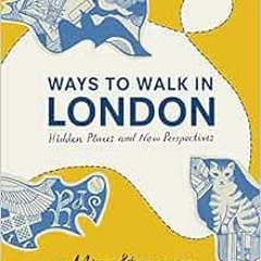 Read KINDLE 💛 Ways to Walk in London: Hidden Places and New Perspectives by Alice St