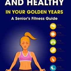 READ [PDF] Staying Active and Healthy in Your Golden Years: A Senior's Fitness G