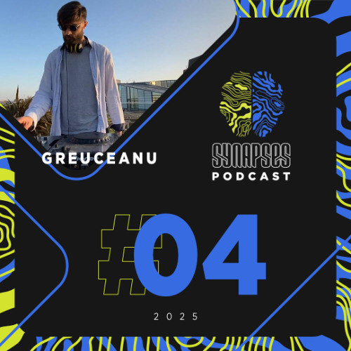 Greuceanu - Synapses Podcast 04/2025