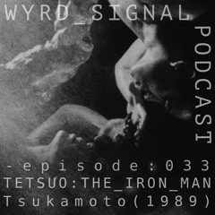 episode - 033_Tetsuo: The Iron Man Shinya Tsukamoto (1989)
