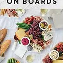 GET EPUB 💘 On Boards: Simple & Inspiring Recipe Ideas to Share at Every Gathering: A