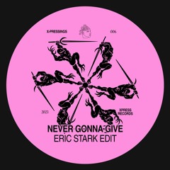 X-PRESSINGS #006: Never Gonna Give (Eric Stark Edit)