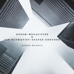 Dosem - Megacities x Jan Blomqvist - Deeper Grounds (Bordz Mashup)