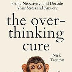 *% The Overthinking Cure: How to Stay in the Present, Shake Negativity, and Stop Your Stress an