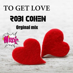 TO GET LOVE - ROBI COHEN  (orginal mix)