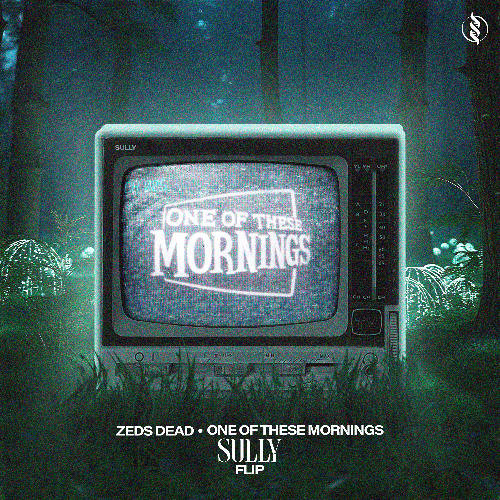 Zeds Dead - One Of These Mornings (Sully Flip)