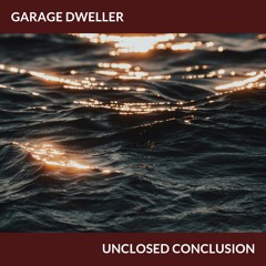 Garage Dweller - Unclosed Conclusion