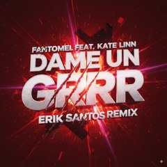 Fantomel & Kate Linn - Dame Un Grrr (ERIK SANTOS Remix)