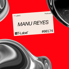T-LABEL | Podcast #174 | Manu Reyes