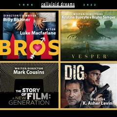 BROS + VESPER + THE STORY OF FILM: A NEW GENERATION + DIG (CELLULOID DREAMS THE MOVIE SHOW) 9/29/22