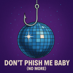 Don’t Phish Me Baby (No More)
