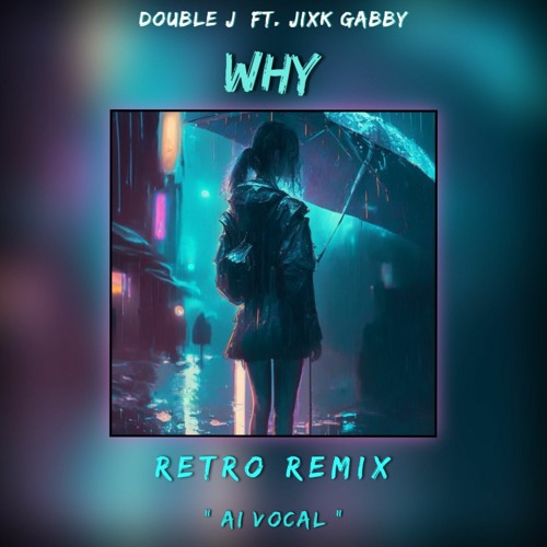 Double J Ft. Jixk Gabby - WHY (RETRO REMIX ) A.I Vocal