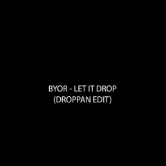 BYOR - Let It Drop (Droppan Edit)