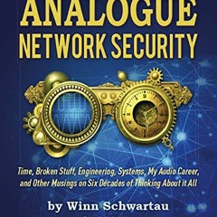 [View] KINDLE PDF EBOOK EPUB Analogue Network Security: Time, Broken Stuff, Engineeri